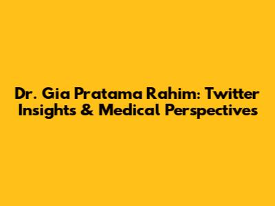 Dr. Gia Pratama Rahim: Twitter Insights & Medical Perspectives