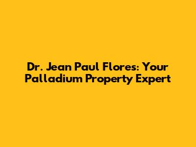 Dr. Jean Paul Flores: Your Palladium Property Expert