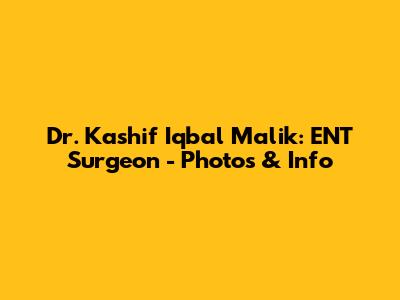 Dr. Kashif Iqbal Malik: ENT Surgeon - Photos & Info