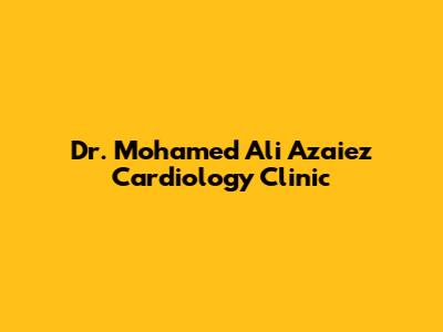 Dr. Mohamed Ali Azaiez Cardiology Clinic