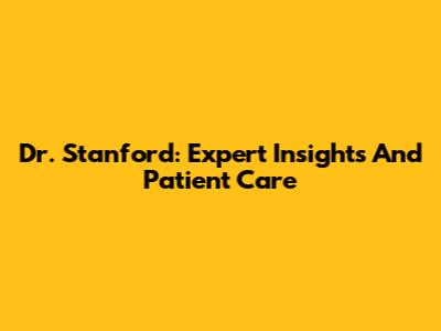 Dr. Stanford: Expert Insights And Patient Care