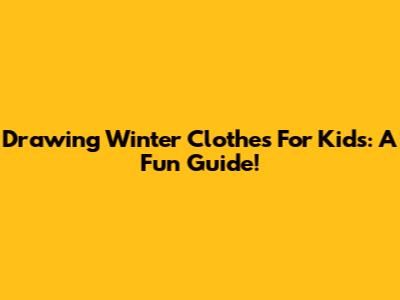 Drawing Winter Clothes For Kids: A Fun Guide!