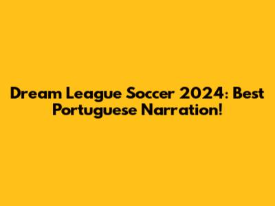 Dream League Soccer 2024: Best Portuguese Narration!