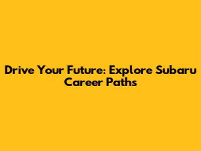 Drive Your Future: Explore Subaru Career Paths