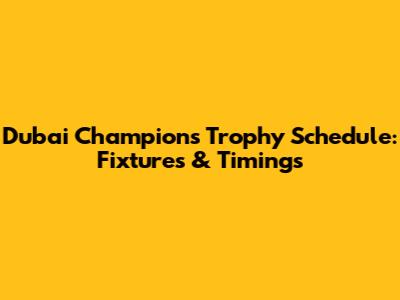 Dubai Champions Trophy Schedule: Fixtures & Timings