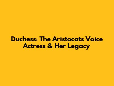 Duchess: The Aristocats' Voice Actress & Her Legacy