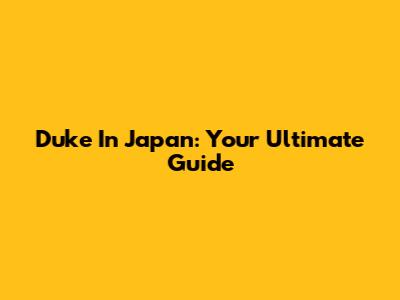 Duke In Japan: Your Ultimate Guide
