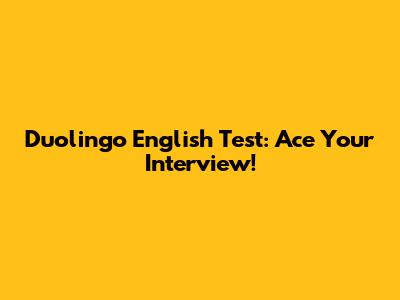 Duolingo English Test: Ace Your Interview!