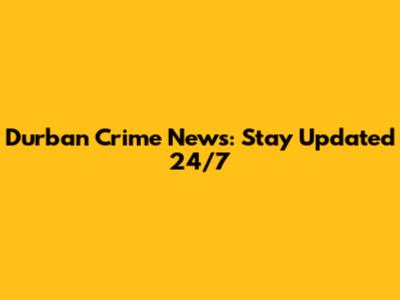 Durban Crime News: Stay Updated 24/7
