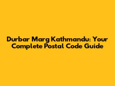Durbar Marg Kathmandu: Your Complete Postal Code Guide