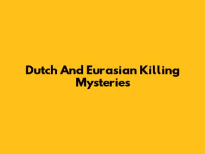Dutch And Eurasian Killing Mysteries