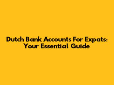 Dutch Bank Accounts For Expats: Your Essential Guide