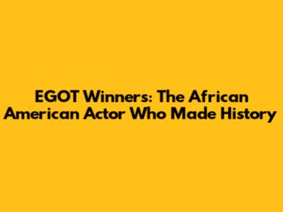 EGOT Winners: The African American Actor Who Made History