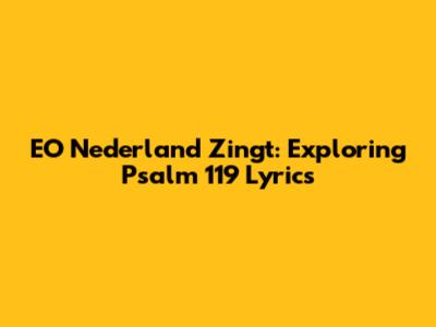 EO Nederland Zingt: Exploring Psalm 119 Lyrics