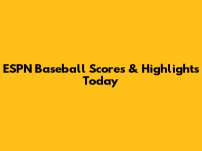 ESPN Baseball Scores & Highlights Today