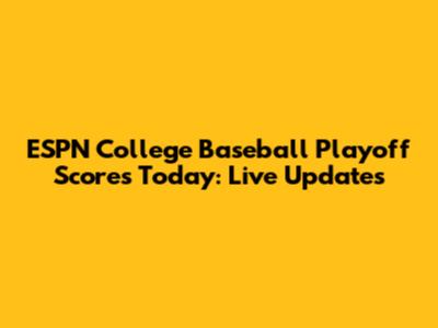 ESPN College Baseball Playoff Scores Today: Live Updates