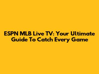 ESPN MLB Live TV: Your Ultimate Guide To Catch Every Game