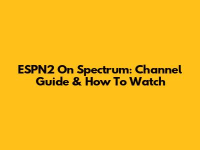 ESPN2 On Spectrum: Channel Guide & How To Watch