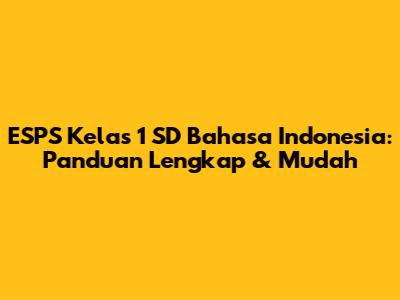 ESPS Kelas 1 SD Bahasa Indonesia: Panduan Lengkap & Mudah