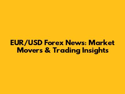 EUR/USD Forex News: Market Movers & Trading Insights