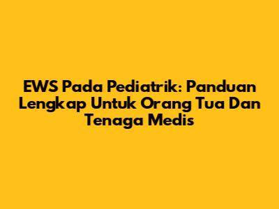 EWS Pada Pediatrik: Panduan Lengkap Untuk Orang Tua Dan Tenaga Medis