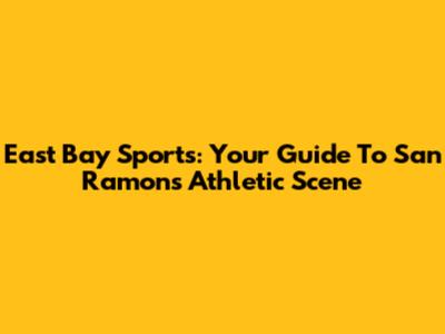 East Bay Sports: Your Guide To San Ramon's Athletic Scene