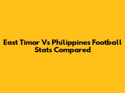 East Timor Vs Philippines Football Stats Compared