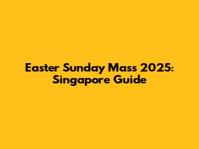 Easter Sunday Mass 2025: Singapore Guide