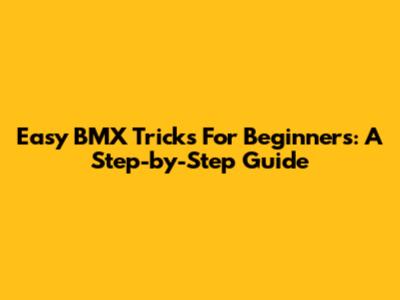 Easy BMX Tricks For Beginners: A Step-by-Step Guide
