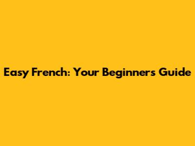 Easy French: Your Beginner's Guide