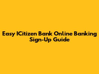 Easy ICitizen Bank Online Banking Sign-Up Guide