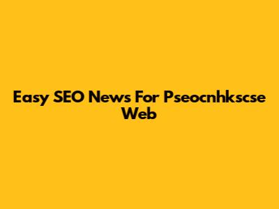 Easy SEO News For Pseocnhkscse Web