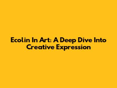 Ecolin In Art: A Deep Dive Into Creative Expression
