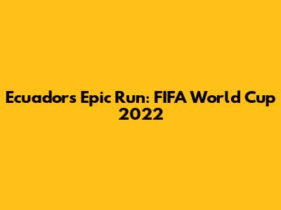 Ecuador's Epic Run: FIFA World Cup 2022