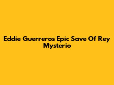 Eddie Guerrero's Epic Save Of Rey Mysterio