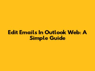 Edit Emails In Outlook Web: A Simple Guide