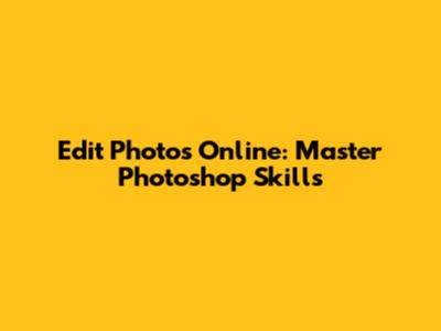Edit Photos Online: Master Photoshop Skills