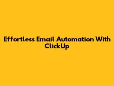 Effortless Email Automation With ClickUp
