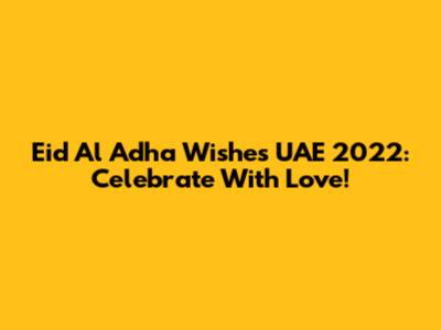 Eid Al Adha Wishes UAE 2022: Celebrate With Love!