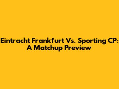 Eintracht Frankfurt Vs. Sporting CP: A Matchup Preview