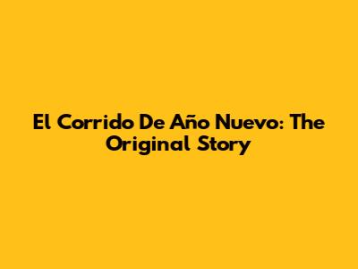 El Corrido De Año Nuevo: The Original Story