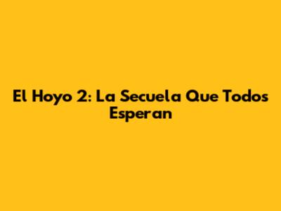 El Hoyo 2: La Secuela Que Todos Esperan