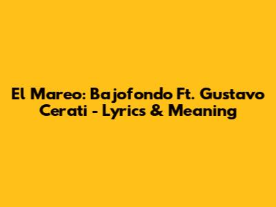 El Mareo: Bajofondo Ft. Gustavo Cerati - Lyrics & Meaning