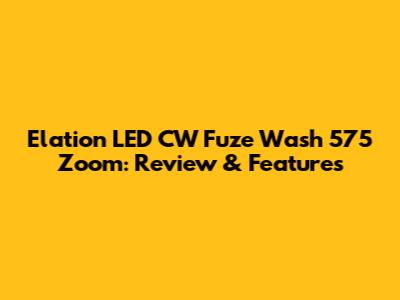 Elation LED CW Fuze Wash 575 Zoom: Review & Features