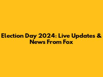 Election Day 2024: Live Updates & News From Fox