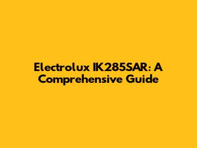 Electrolux IK285SAR: A Comprehensive Guide
