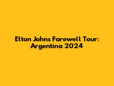 Elton John's Farewell Tour: Argentina 2024