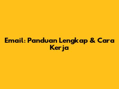 Email: Panduan Lengkap & Cara Kerja