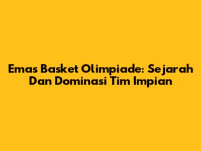 Emas Basket Olimpiade: Sejarah Dan Dominasi Tim Impian