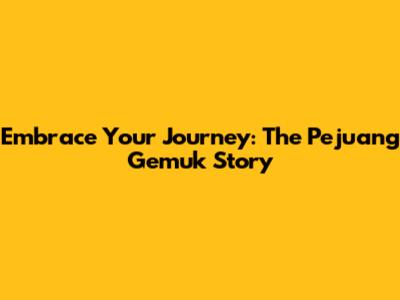 Embrace Your Journey: The Pejuang Gemuk Story